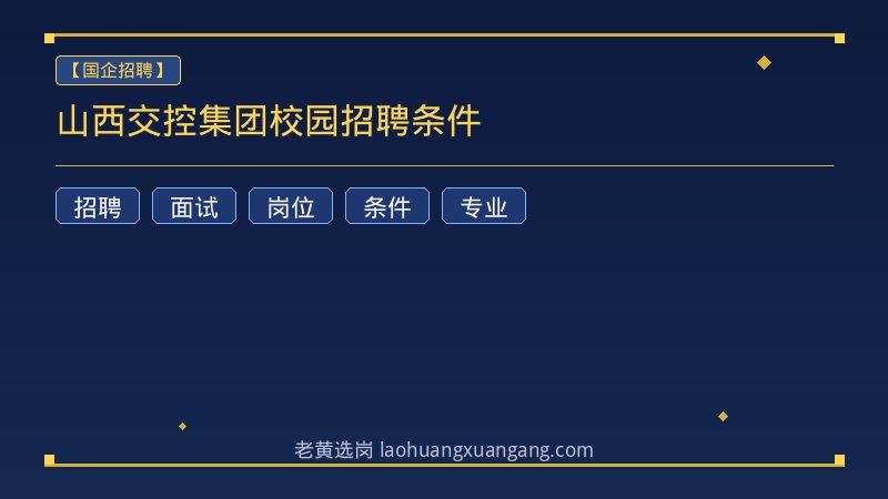 山西交控集团校园招聘条件 - 老黄选岗
