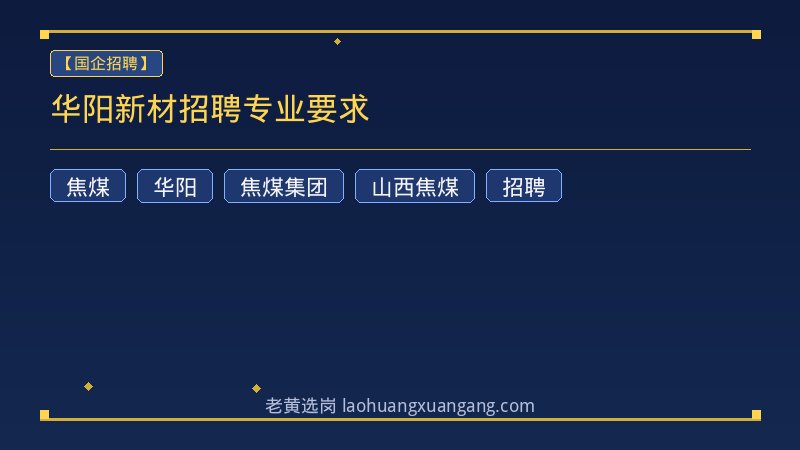 华阳新材招聘专业要求 - 老黄选岗