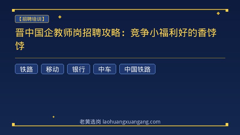 晋中国企教师岗招聘攻略：竞争小福利好的香饽饽 - 老黄选岗