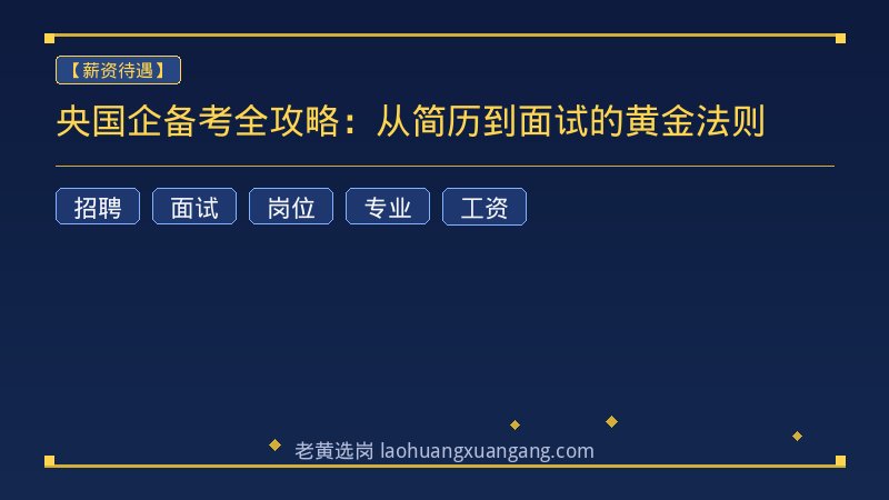 央国企备考全攻略：从简历到面试的黄金法则 - 老黄选岗