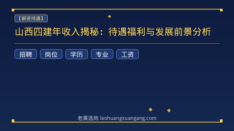 山西四建年收入揭秘：待遇福利与发展前景分析 - 老黄选岗