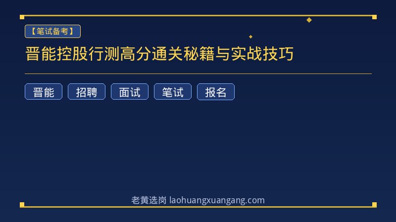 晋能控股行测高分通关秘籍与实战技巧 - 老黄选岗