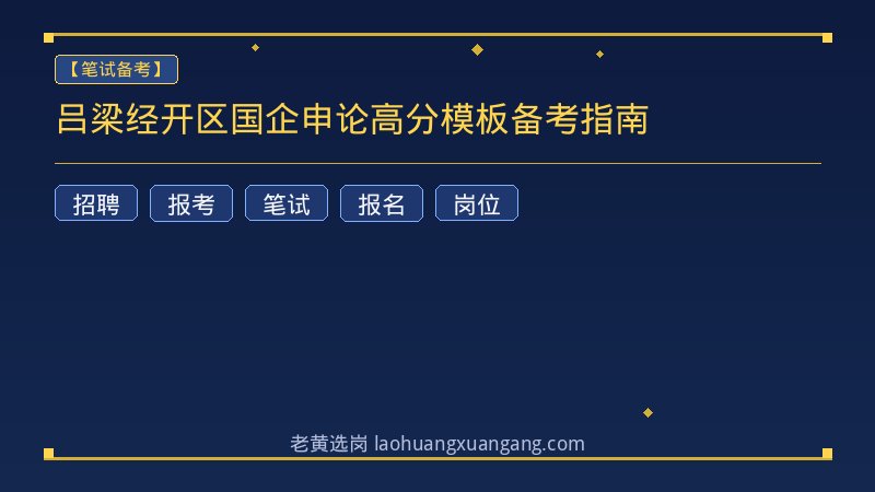 吕梁经开区国企申论高分模板备考指南 - 老黄选岗