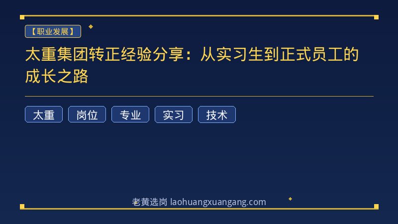 太重集团转正经验分享：从实习生到正式员工的成长之路 - 老黄选岗