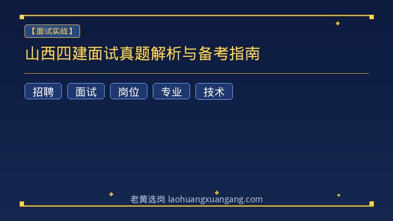 山西四建面试真题解析与备考指南 - 老黄选岗