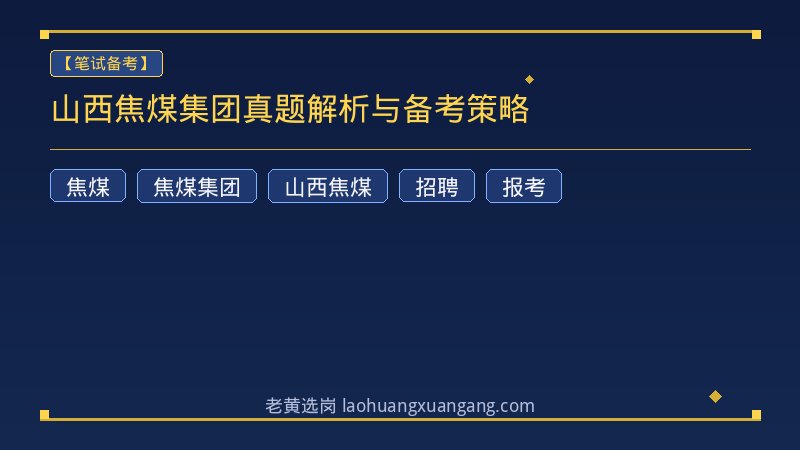 山西焦煤集团真题解析与备考策略 - 老黄选岗