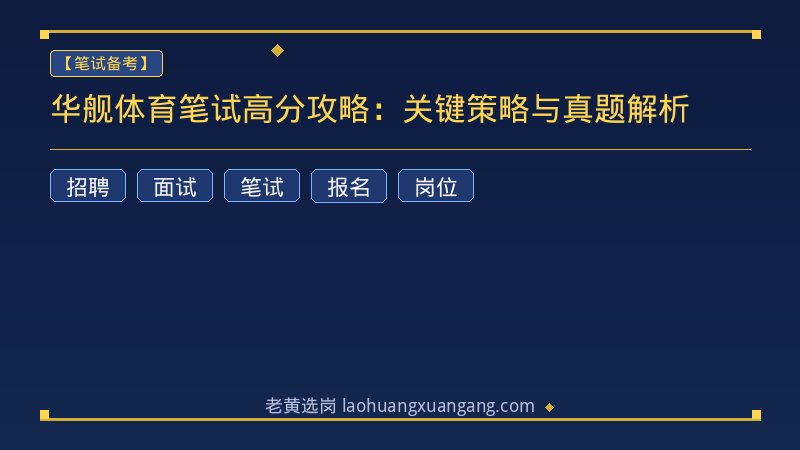 华舰体育笔试高分攻略：关键策略与真题解析 - 老黄选岗