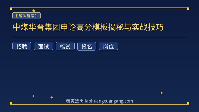 中煤华晋集团申论高分模板揭秘与实战技巧 - 老黄选岗