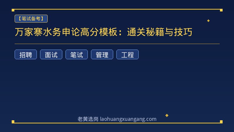万家寨水务申论高分模板：通关秘籍与技巧 - 老黄选岗