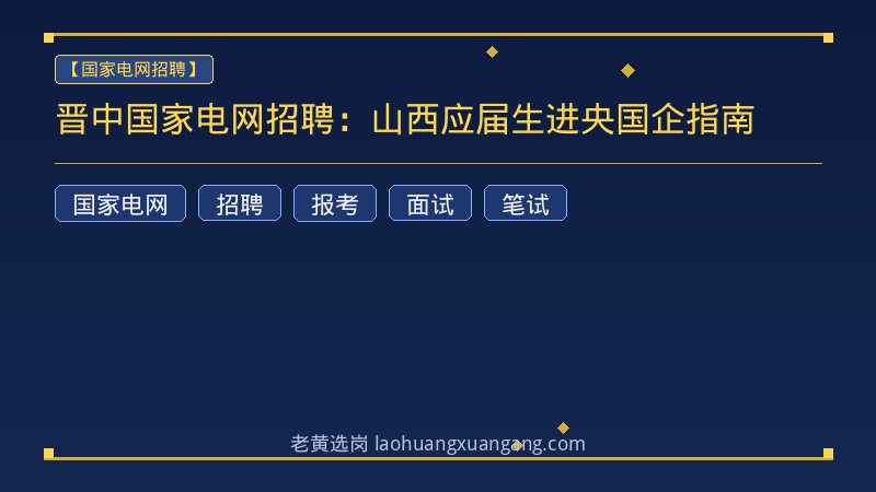 晋中国家电网招聘：山西应届生进央国企指南 - 老黄选岗
