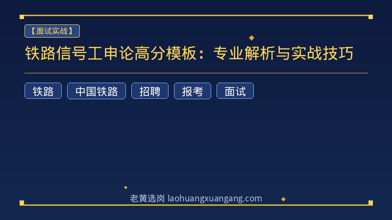 铁路信号工申论高分模板：专业解析与实战技巧 - 老黄选岗