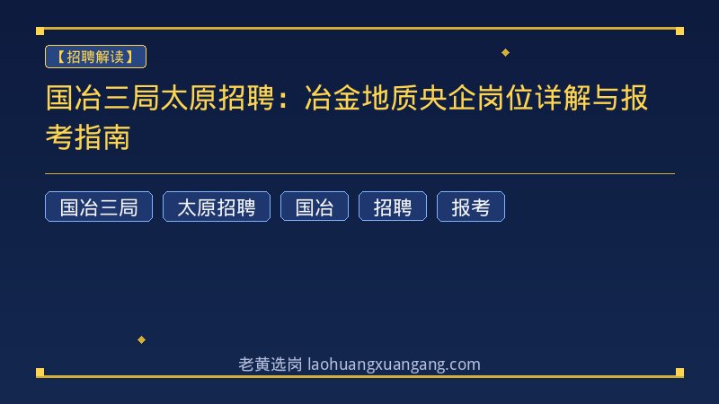 国冶三局太原招聘：冶金地质央企岗位详解与报考指南 - 老黄选岗