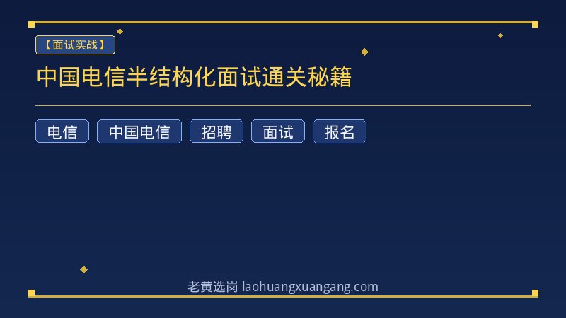 中国电信半结构化面试通关秘籍 - 老黄选岗