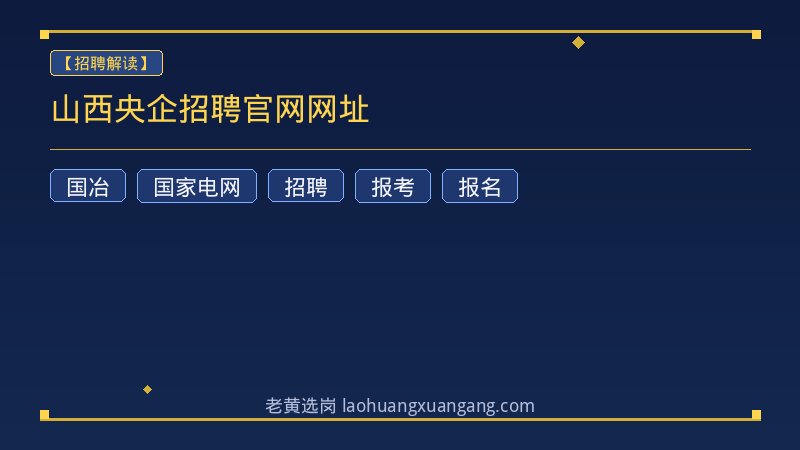 山西央企招聘官网网址 - 老黄选岗