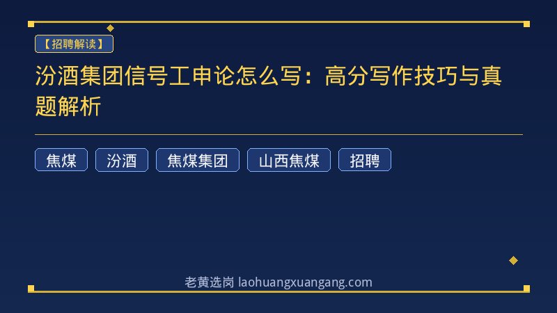 汾酒集团信号工申论怎么写：高分写作技巧与真题解析 - 老黄选岗