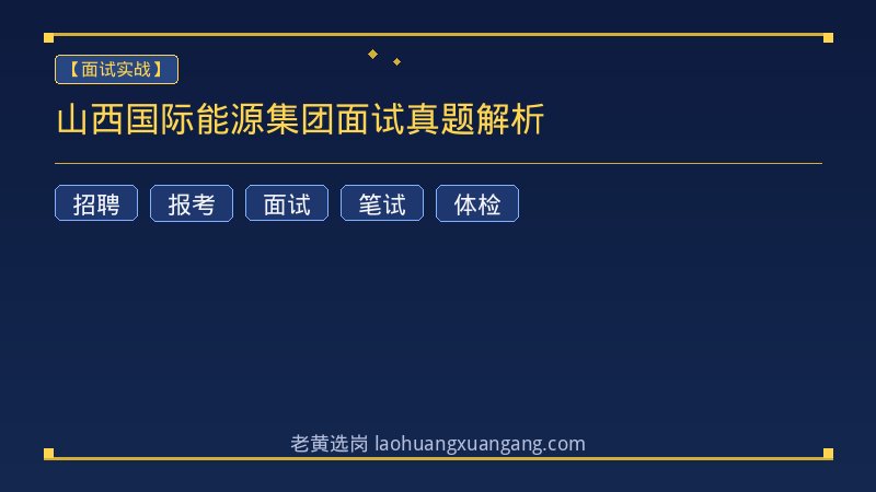 山西国际能源集团面试真题解析 - 老黄选岗