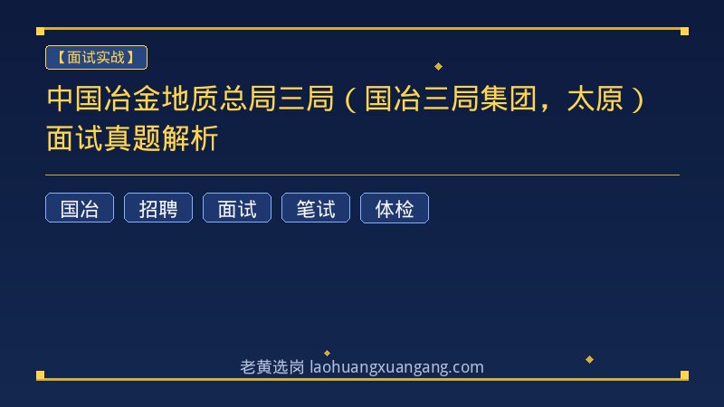 中国冶金地质总局三局（国冶三局集团，太原）面试真题解析 - 老黄选岗