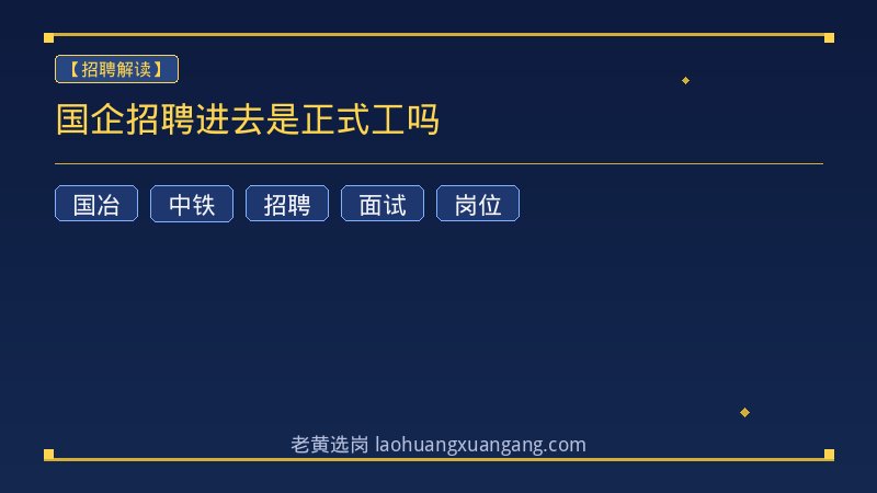 国企招聘进去是正式工吗 - 老黄选岗