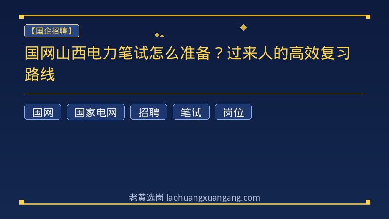 国网山西电力笔试怎么准备？过来人的高效复习路线 - 老黄选岗