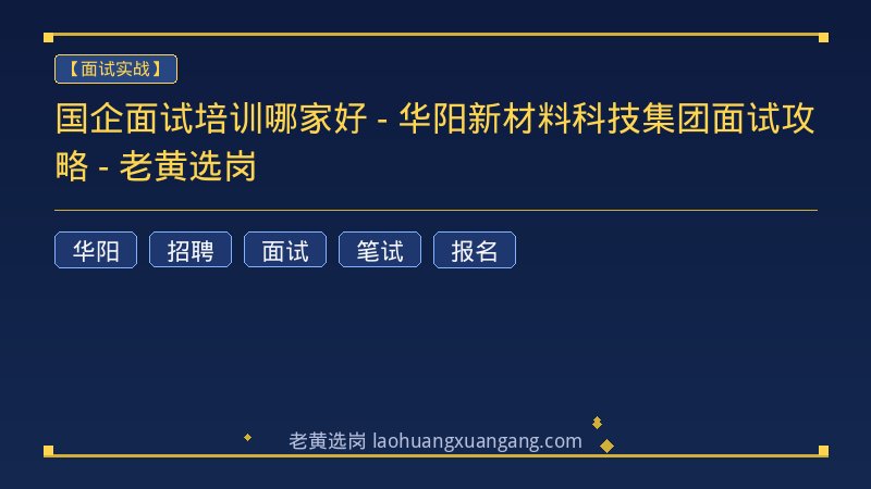 国企面试培训哪家好 - 华阳新材料科技集团面试攻略 - 老黄选岗 - 老黄选岗