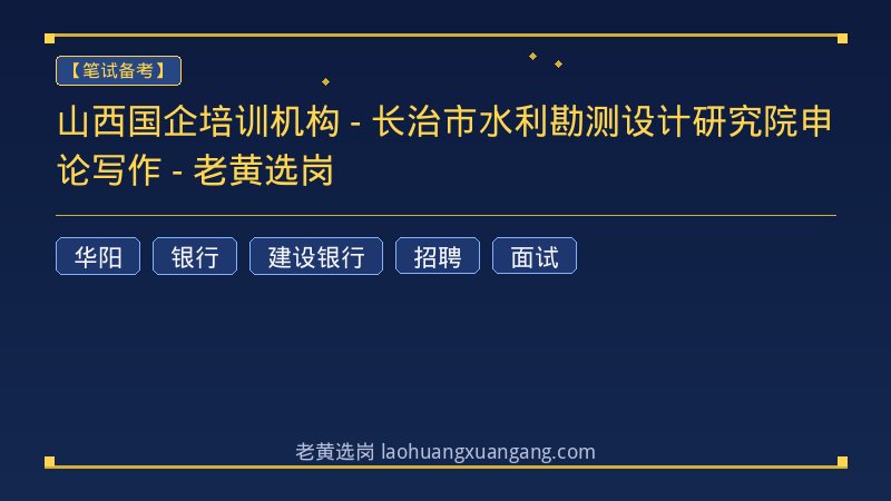 山西国企培训机构 - 长治市水利勘测设计研究院申论写作 - 老黄选岗 - 老黄选岗
