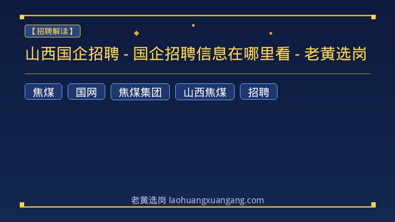 山西国企招聘 - 国企招聘信息在哪里看 - 老黄选岗 - 老黄选岗