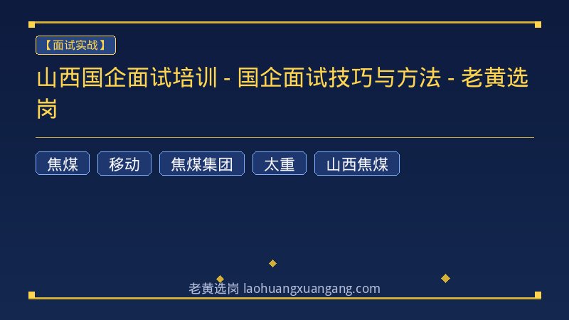 山西国企面试培训 - 国企面试技巧与方法 - 老黄选岗 - 老黄选岗