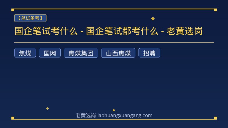 国企笔试考什么 - 国企笔试都考什么 - 老黄选岗 - 老黄选岗