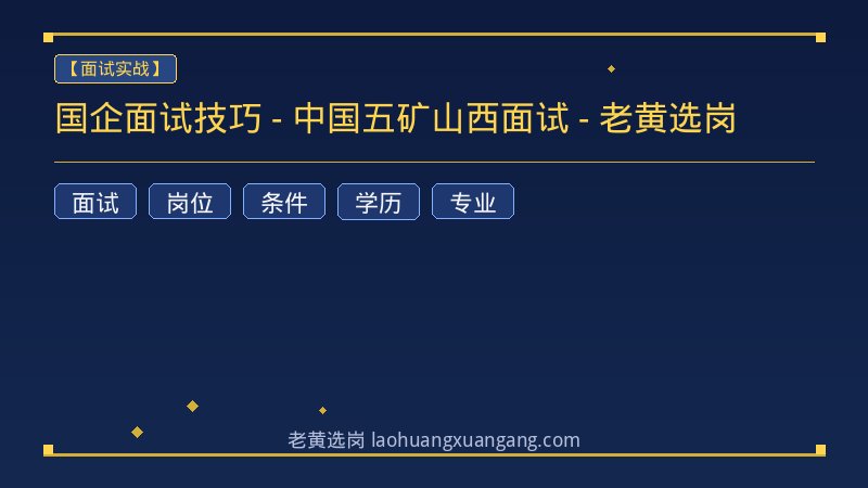 国企面试技巧 - 中国五矿山西面试 - 老黄选岗 - 老黄选岗