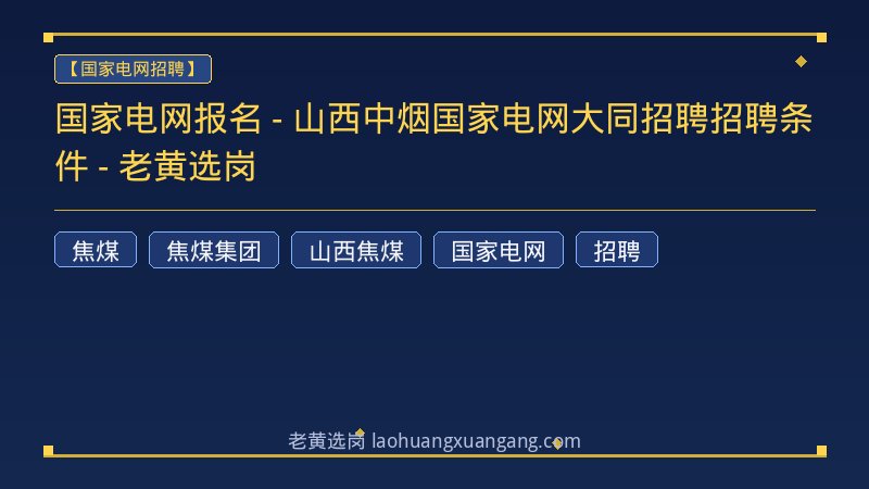 国家电网报名 - 山西中烟国家电网大同招聘招聘条件 - 老黄选岗 - 老黄选岗