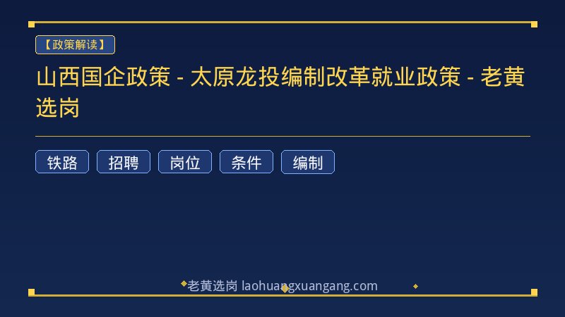 山西国企政策 - 太原龙投编制改革就业政策 - 老黄选岗 - 老黄选岗
