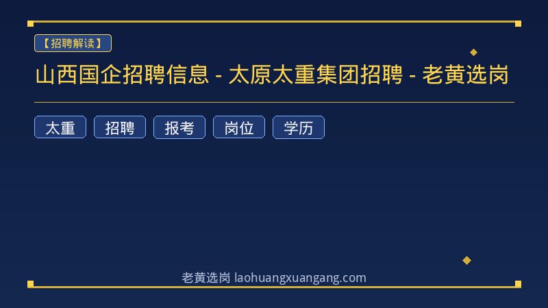 山西国企招聘信息 - 太原太重集团招聘 - 老黄选岗 - 老黄选岗