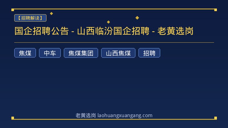 国企招聘公告 - 山西临汾国企招聘 - 老黄选岗 - 老黄选岗