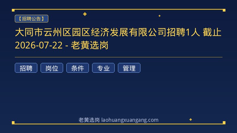 大同市云州区园区经济发展有限公司招聘1人 截止2026-07-22 - 老黄选岗 - 老黄选岗