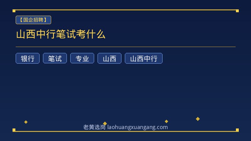 山西中行笔试考什么 - 老黄选岗