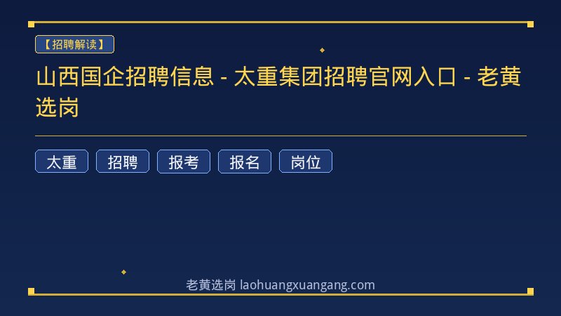 山西国企招聘信息 - 太重集团招聘官网入口 - 老黄选岗 - 老黄选岗