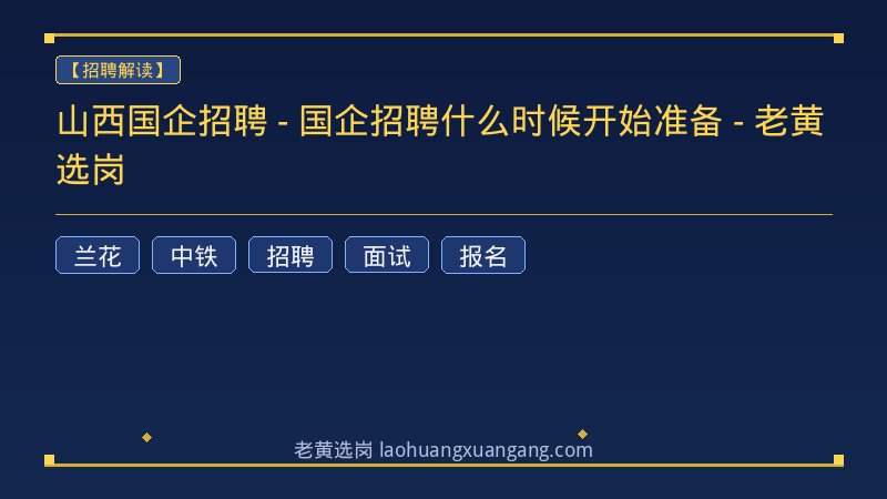 山西国企招聘 - 国企招聘什么时候开始准备 - 老黄选岗 - 老黄选岗