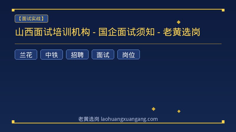 山西面试培训机构 - 国企面试须知 - 老黄选岗 - 老黄选岗