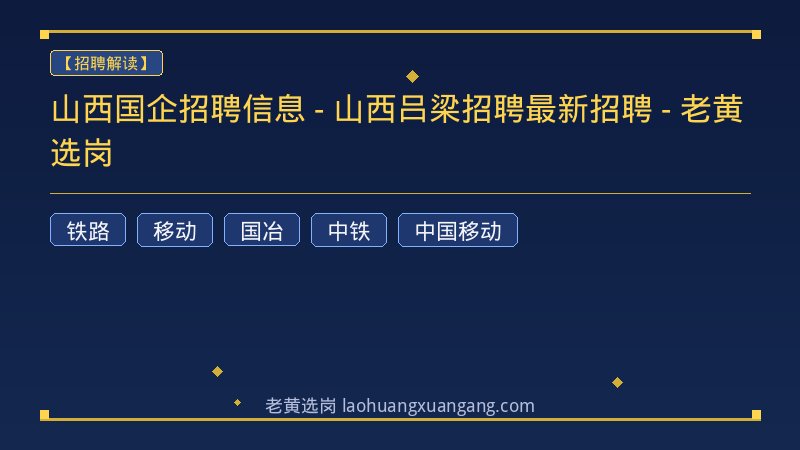 山西国企招聘信息 - 山西吕梁招聘最新招聘 - 老黄选岗 - 老黄选岗