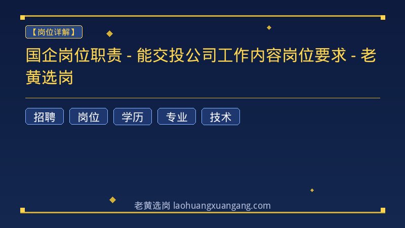 国企岗位职责 - 能交投公司工作内容岗位要求 - 老黄选岗 - 老黄选岗