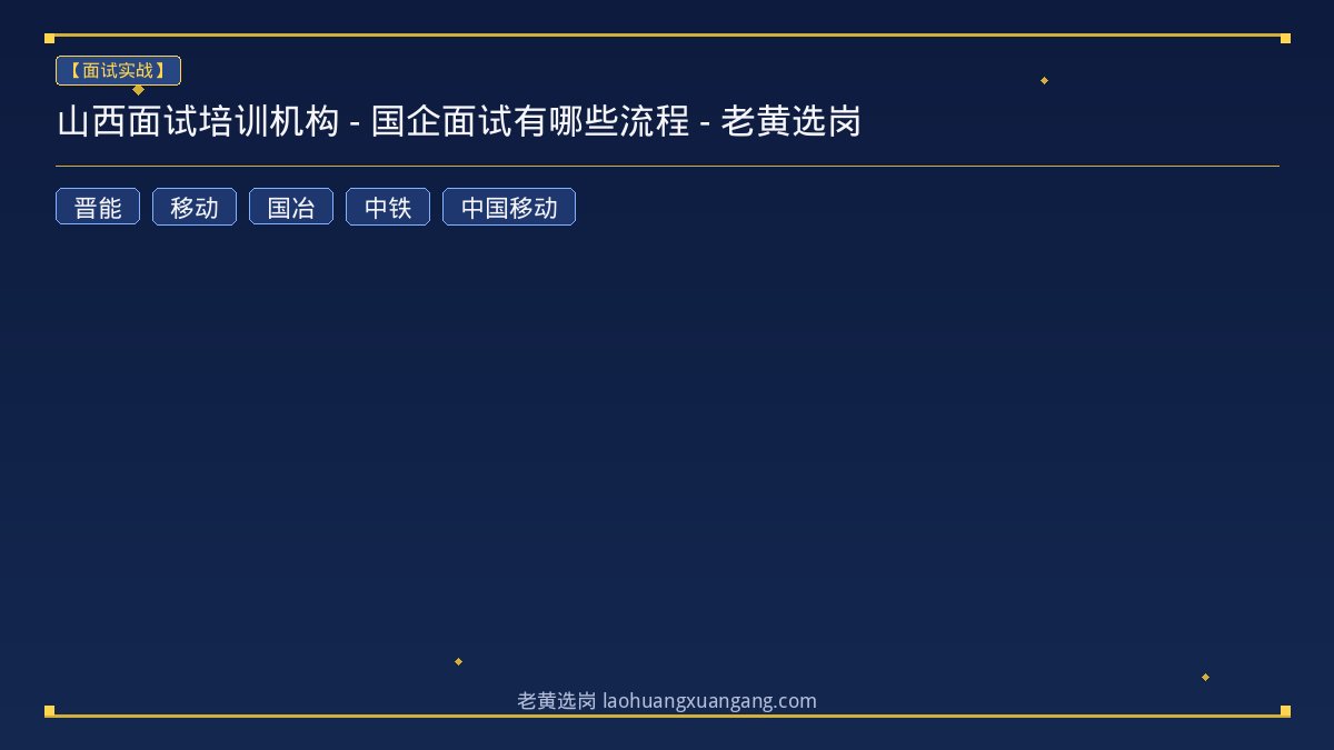 山西面试培训机构 - 国企面试有哪些流程 - 老黄选岗 - 老黄选岗