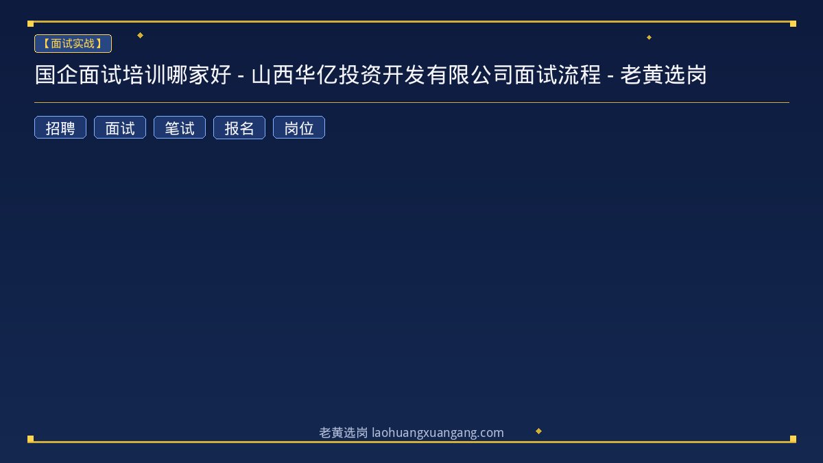 国企面试培训哪家好 - 山西华亿投资开发有限公司面试流程 - 老黄选岗 - 老黄选岗