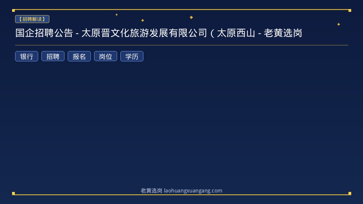 国企招聘公告 - 太原晋文化旅游发展有限公司（太原西山 - 老黄选岗 - 老黄选岗