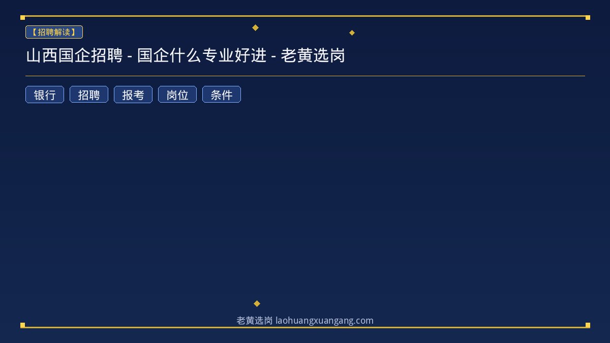 山西国企招聘 - 国企什么专业好进 - 老黄选岗 - 老黄选岗