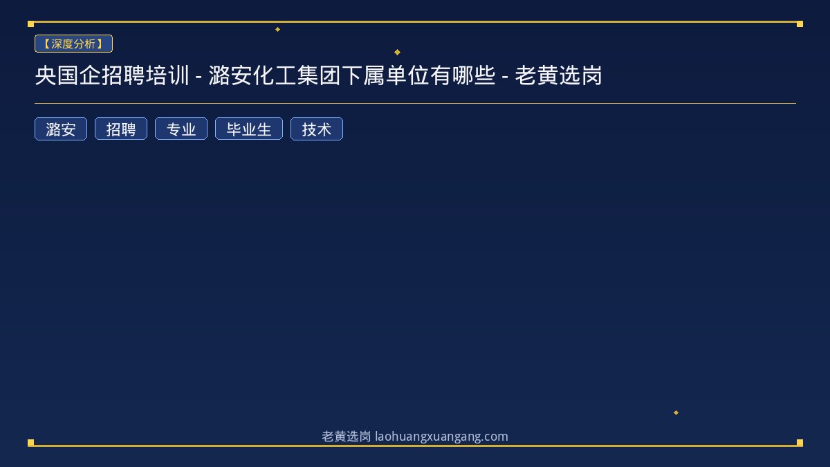 央国企招聘培训 - 潞安化工集团下属单位有哪些 - 老黄选岗 - 老黄选岗