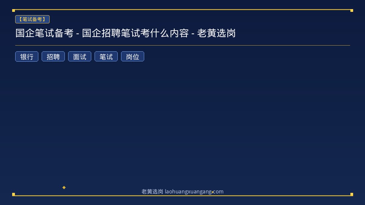 国企笔试备考 - 国企招聘笔试考什么内容 - 老黄选岗 - 老黄选岗