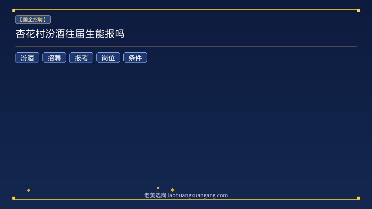 杏花村汾酒往届生能报吗 - 老黄选岗