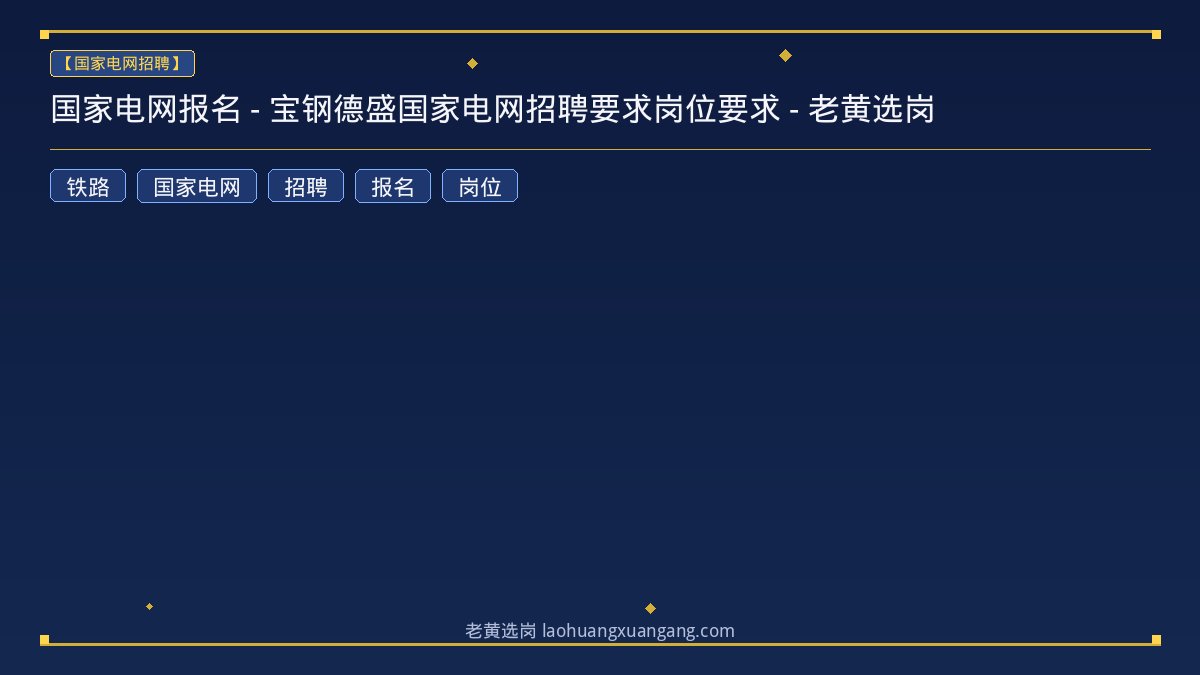 国家电网报名 - 宝钢德盛国家电网招聘要求岗位要求 - 老黄选岗 - 老黄选岗