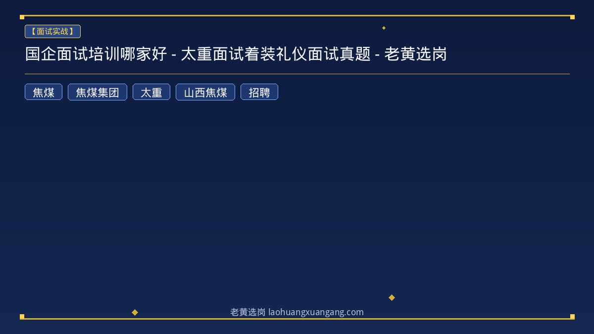 国企面试培训哪家好 - 太重面试着装礼仪面试真题 - 老黄选岗 - 老黄选岗