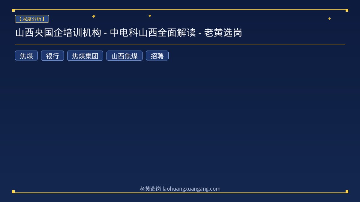山西央国企培训机构 - 中电科山西全面解读 - 老黄选岗 - 老黄选岗